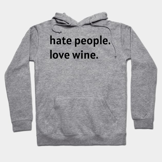 Hate People. Love Wine. (Black Text) Hoodie by nonbeenarydesigns